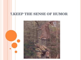 7.KEEP THE SENSE OF HUMOR 