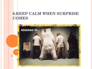 8.KEEP CALM WHEN SURPRISE COMES 