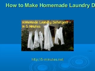 How to Make Homemade Laundry DHow to Make Homemade Laundry D
http://5-minutes.nethttp://5-minutes.net
 