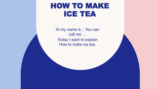 how to make ice tea and explain ingrediant | PPTX