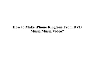 How to Make iPhone Ringtone From DVD Music/Music/Video? 