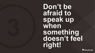 Don’t be
afraid to
speak up
when
something
doesn’t feel
right!
 