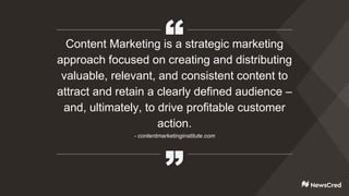 Content Marketing is a strategic marketing
approach focused on creating and distributing
valuable, relevant, and consistent content to
attract and retain a clearly defined audience –
and, ultimately, to drive profitable customer
action.
- contentmarketinginstitute.com
 