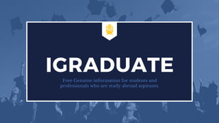 IGRADUATEFree Genuine information for students and
professionals who are study abroad aspirants.
 
