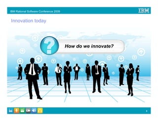 IBM Rational Software Conference 2009


Innovation today




                                        How do we innovate?




                                                              9
 