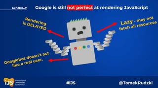 Google is still not perfect at rendering JavaScript
 