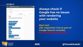 Always check if
Google has no issues
with rendering
your website
Best tool:
URL Inspection Tool (a part of
Google Search C...