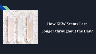 How KKW Scents Last
Longer throughout the Day?
 