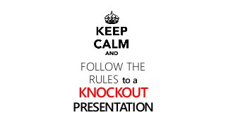 FOLLOW THE
RULES to a
KNOCKOUT
PRESENTATION
 