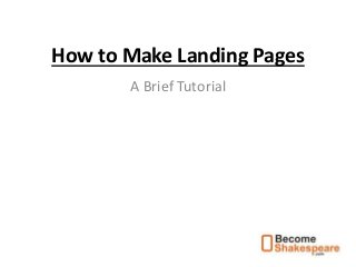 How to Make Landing Pages
A Brief Tutorial

 