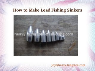How to Make Lead Fishing Sinkers

joy@heavy­tungsten.com

 