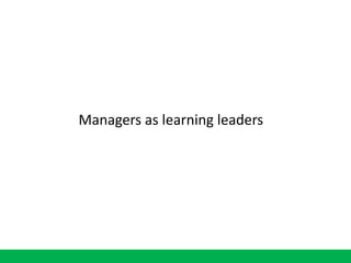 Managers as learning leaders
 