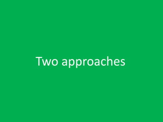 Two approaches
 