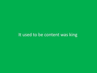 It used to be content was king
 