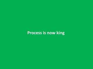 Process is now king
 