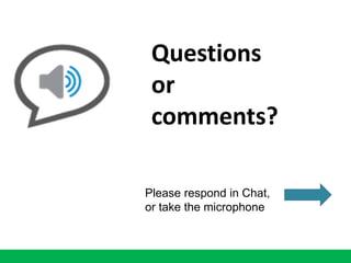 Questions
or
comments?
Please respond in Chat,
or take the microphone
 
