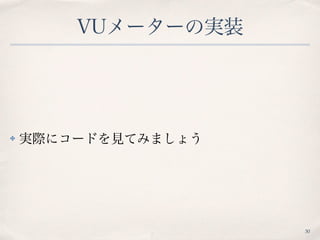 VUメーターの実装
✤ 実際にコードを見てみましょう
30
 