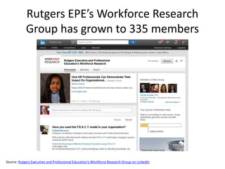 Rutgers EPE’s Workforce Research
Group has grown to 335 members
Source: Rutgers Executive and Professional Education’s Workforce Research Group on LinkedIn
 