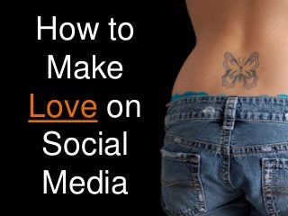 How to
Make
Love on
Social
Media
 