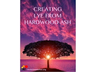CREATING LYE FROM
HARDWOOD ASH
 