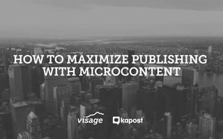 HOW TO MAXIMIZE PUBLISHING
WITH MICROCONTENT
 
