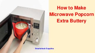 How to Make
Microwave Popcorn
Extra Buttery
Snackshack Supplies
 