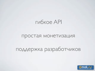 гибкое API

  простая монетизация

поддержка разработчиков
 