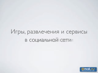 Игры, развлечения и сервисы
    в социальной сети
 