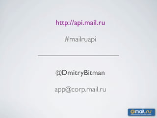 http://api.mail.ru

   #mailruapi



@DmitryBitman

app@corp.mail.ru
 