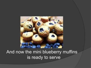 And now the mini blueberry muffins
is ready to serve
 