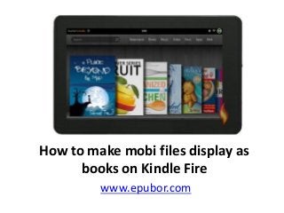 How to make mobi files display as
books on Kindle Fire
www.epubor.com
 