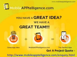 Get A Project Quote -
http://www.mobileapptelligence.com/enquiry.html
 