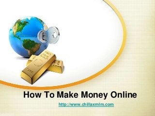 How To Make Money Online
http://www.chillaxmlm.com
 