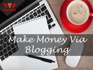 Make Money Via
Blogging
 
