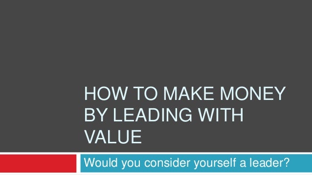 How To Make Money By Leading With Value Power Point