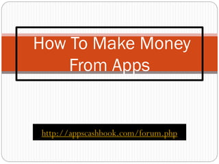 How To Make Money
    From Apps


http://appscashbook.com/forum.php
 