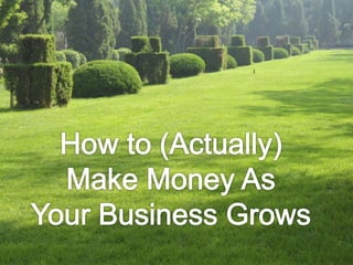 How to Make Money Growing Your Business