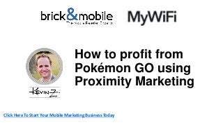 Click Here To Start Your Mobile Marketing Business Today
How to profit from
Pokémon GO using
Proximity Marketing
 