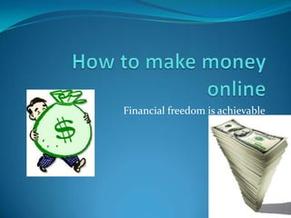 How to make money online Financial freedom is achievable  