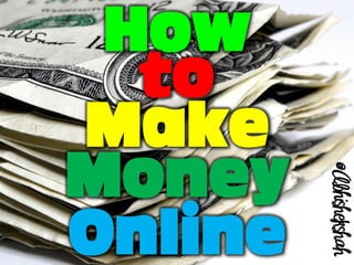 How
  to
Make
Money
Online
 