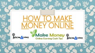 HOW TO MAKE
MONEY ONLINE
 