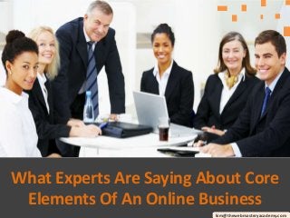 What Experts Are Saying About Core
Elements Of An Online Business
kim@thewebmasteryacademy.com

 