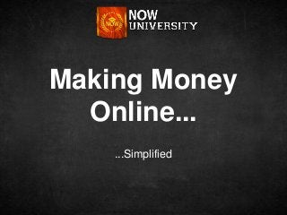 Making Money
  Online...
    ...Simplified
 