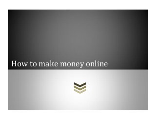 How to make money online
 