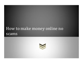 How to make money online no
scams
 