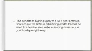 The benefits of Signing up for the full 1 year premium 
services are the $395 in advertising credits that will be 
used to...