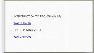 INTRODUCTION TO PPC (What is it?) 
WATCH NOW 
PPC TRAINING VIDEO 
WATCH NOW make money online 
