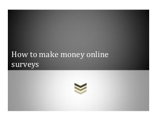 How to make money online
surveys
 