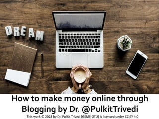 How to make money online through
Blogging by Dr. @PulkitTrivedi
This work © 2023 by Dr. Pulkit Trivedi (GSMS-GTU) is licensed under CC BY 4.0
 