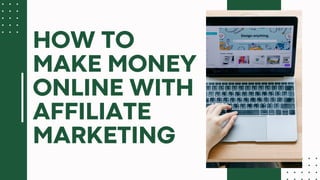 HOW TO
MAKE MONEY
ONLINE WITH
AFFILIATE
MARKETING
 